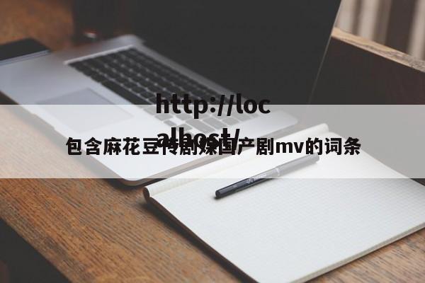 包含麻花豆传剧媒国产剧mv的词条