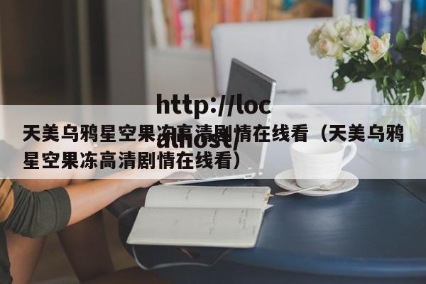 天美乌鸦星空果冻高清剧情在线看（天美乌鸦星空果冻高清剧情在线看）