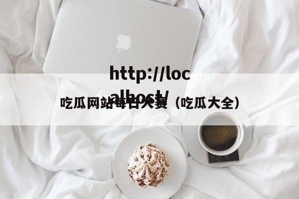 吃瓜网站每日大赛（吃瓜大全）