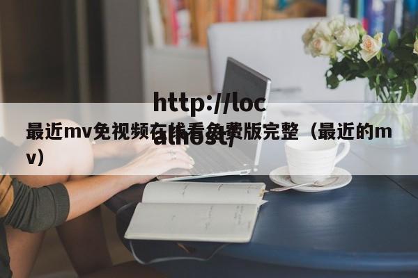 最近mv免视频在线看免费版完整(最近的mv)